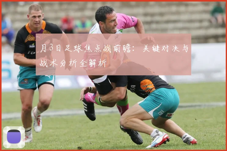 月3日足球焦点战前瞻：关键对决与战术分析全解析